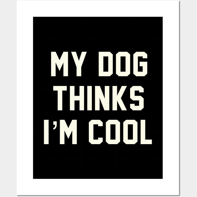 MY DOG THINKS IM COOL FUNNY SARCASTIC HUMOR NOVELTY PUPPY Wall Art by Aydapadi Studio